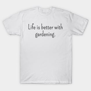 Life is Better with Gardening T-Shirt